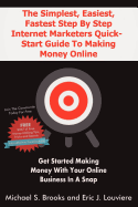 The Simplest, Easiest, Fastest Step By Step Internet Marketers Quick-Start Guide To Making Money Online: Get started making money with your online business in a snap with an internet marketing blueprint that really works!