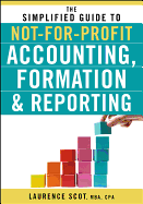 The Simplified Guide to Not-For-Profit Accounting, Formation, and Reporting