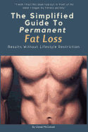 The Simplified Guide to Permanent Fat Loss: Results Without Lifestyle Restriction