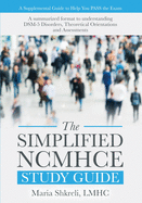 The Simplified NCMHCE Study Guide: A Summarized Format to Understanding DSM-5 Disorders, Theoretical Orientations and Assessments