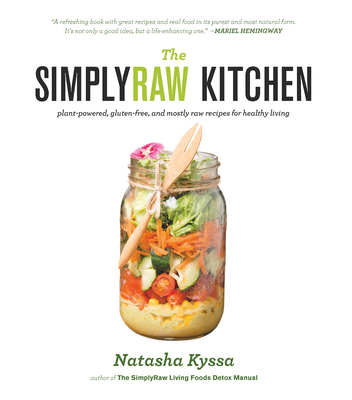 The Simplyraw Kitchen: Plant-Powered, Gluten-Free, and Mostly Raw Recipes for Healthy Living - Kyssa, Natasha