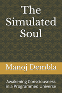 The Simulated Soul: Awakening Consciousness in a Programmed Universe