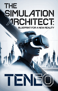 The Simulation Architect: Blueprint for a New Reality