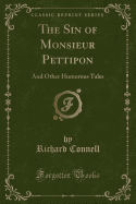 The Sin of Monsieur Pettipon: And Other Humorous Tales (Classic Reprint)