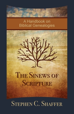 The Sinews of Scripture: A Handbook on Biblical Genealogies - Shaffer, Stephen C