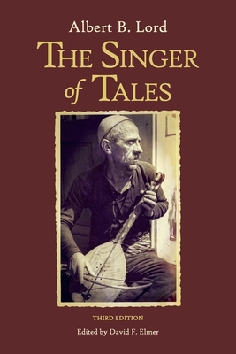The Singer of Tales: Third Edition - Lord, Albert B., and Elmer, David F. (Editor)