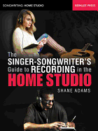 The Singer-Songwriter's Guide to Recording: In the Home Studio
