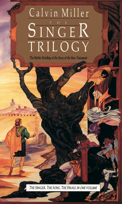 The Singer Trilogy: The Mythic Retelling of the Story of the New Testament - Miller, Calvin, Dr.