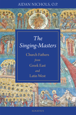 The Singing-Masters: Church Fathers from Greek East and Latin West - Nichols, Aidan, Fr.