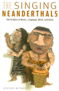 The Singing Neanderthals: The Origins of Music, Language, Mind, and Body - Mithen, Steven