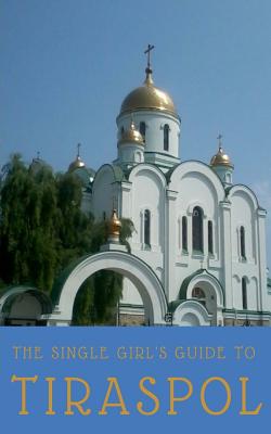 The Single Girl's Guide to Tiraspol & Transnistria - Blanchland, Emily, and Green, Susie