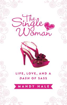 The Single Woman-Life, Love, and a Dash of Sass: Embracing Singleness with Confidence - Hale, Mandy