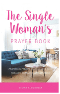 The Single Woman's Prayer Book: Prayers to Prepare Your Heart & Soul for Love, Romance, and Mr. Right