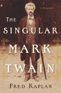 The Singular Mark Twain: A Biography - Kaplan, Fred, Mr.