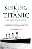 The Sinking of the Titanic and Great Sea Disasters: Thrilling Stories of Survivors with Photographs and Sketches