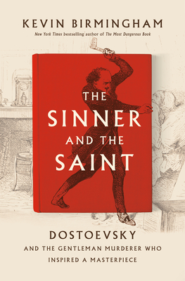 The Sinner and the Saint: Dostoevsky and the Gentleman Murderer Who Inspired a Masterpiece - Birmingham, Kevin