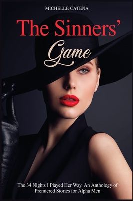 The Sinners' Game: The 34 Nights I Played Her Way. An Anthology of Premiered Stories for Alpha Men - Catena, Michelle