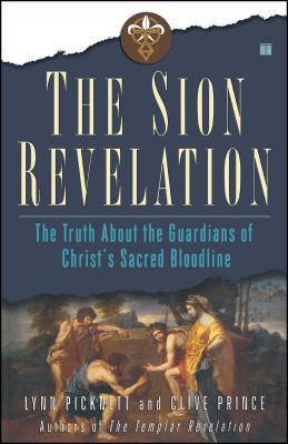 The Sion Revelation: The Truth about the Guardians of Christ's Sacred Bloodline - Picknett, Lynn, and Prince, Clive