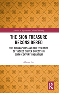 The Sion Treasure Reconsidered: The Biographies and Multivalence of Sacred Silver Objects in Sixth-Century Byzantium