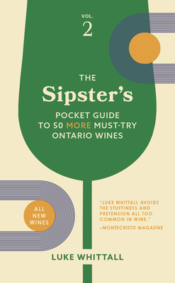 The Sipster's Pocket Guide to 50 More Must-Try Ontario Wines: Volume 2 - Whittall, Luke