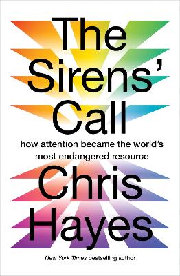 The Sirens' Call: How Attention Became the World's Most Endangered Resource - Hayes, Chris