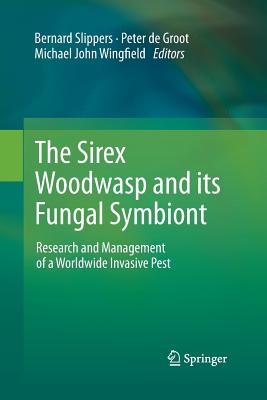 The Sirex Woodwasp and Its Fungal Symbiont:: Research and Management of a Worldwide Invasive Pest - Slippers, Bernard (Editor), and de Groot, Peter (Editor), and Wingfield, Michael John (Editor)