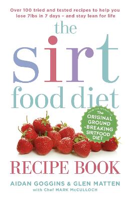 The Sirtfood Diet Recipe Book: THE ORIGINAL OFFICIAL SIRTFOOD DIET RECIPE BOOK TO HELP YOU LOSE 7LBS IN 7 DAYS - Goggins, Aidan, and Matten, Glen