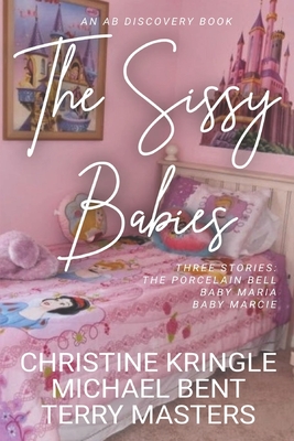 The Sissy Babies (Nappy Version): An ABDL/Sissybaby/Nappy collection - Bent, Michael, and Masters, Terry, and Bent, Rosalie (Editor)