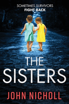 The Sisters: An absolutely gripping psychological thriller you won't be able to put down - John Nicholl