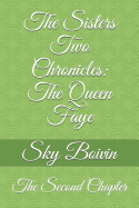 The Sisters Two Chronicles: The Queen Faye: The Second Chapter