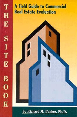 The Site Book: A Field Guide to Commercial Real Estate Evaluation - Fenker, Richard M