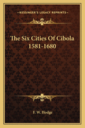 The Six Cities Of Cibola 1581-1680