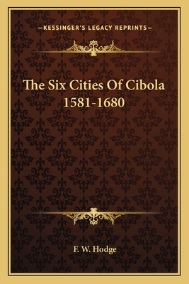 The Six Cities Of Cibola 1581-1680 - Hodge, F W