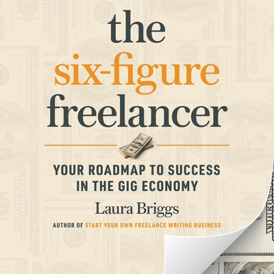 The Six-Figure Freelancer: Your Roadmap to Success in the Gig Economy - Pennington Briggs, Laura (Read by), and Briggs, Laura (Read by)