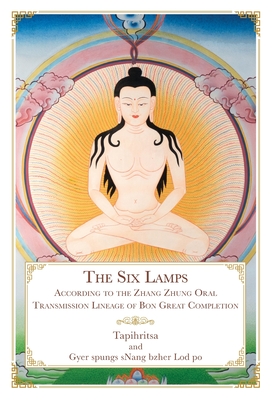 The Six Lamps: According to the Zhang Zhung Oral Transmission Lineage of Bon Great Completion - Brown, Daniel P, and Gurung, Geshe Sonam