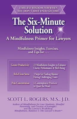 The Six-Minute Solution: A Mindfulness Primer for Lawyers - Rogers, Scott L