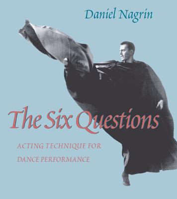The Six Questions: Acting Technique for Dance Performance - Nagrin, Daniel