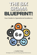 The Six Sigma Blueprint: Your Guide to Operational Excellence: Strategies and Tools for Achieving Peak Performance