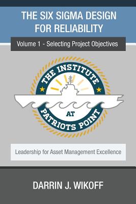 The Six Sigma Design for Reliability: Volume 1 - Selecting Project Objectives - Wikoff, Darrin J