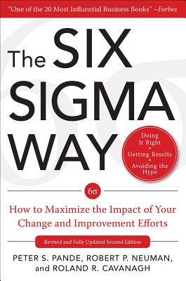 The Six Sigma Way:  How to Maximize the Impact of Your Change and Improvement Efforts, Second edition - Pande, Peter, and Neuman, Robert, and Cavanagh, Roland