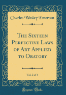 The Sixteen Perfective Laws of Art Applied to Oratory, Vol. 2 of 4 (Classic Reprint)