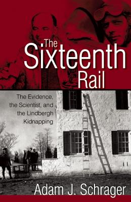 The Sixteenth Rail: The Evidence, the Scientist, and the Lindbergh Kidnapping - Schrager, Adam