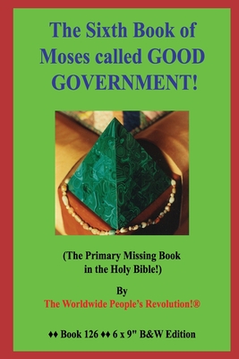 The Sixth Book of Moses called GOOD GOVERNMENT!: (The Primary Missing Book in the Holy Bible!) B&W Edition! - Revolution!, Worldwide People's