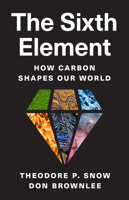 The Sixth Element: How Carbon Shapes Our World - Snow, Theodore P., and Brownlee, Don