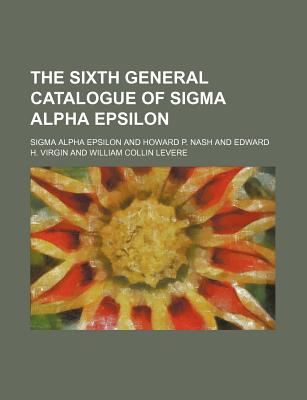 The Sixth General Catalogue of SIGMA Alpha Epsilon - Epsilon, Sigma Alpha