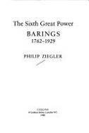 The Sixth Great Power: Barings, 1762-1929 - Ziegler, Philip