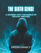 The Sixth Sense: A Journey into the World of Psychic Abilities