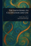 The Sixth Sense: Its Cultivation and Use