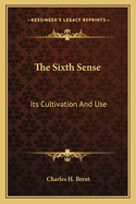 The Sixth Sense: Its Cultivation And Use