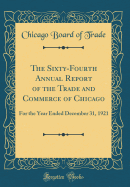 The Sixty-Fourth Annual Report of the Trade and Commerce of Chicago: For the Year Ended December 31, 1921 (Classic Reprint)